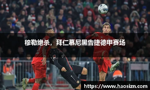 穆勒绝杀，拜仁慕尼黑告捷德甲赛场