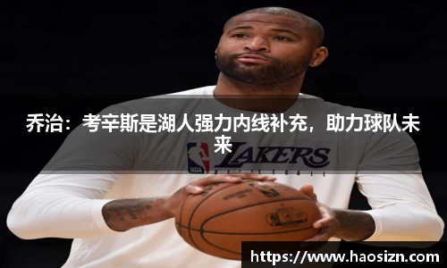乔治：考辛斯是湖人强力内线补充，助力球队未来