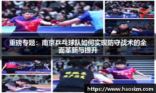 重磅专题：南京乒乓球队如何实现防守战术的全面革新与提升