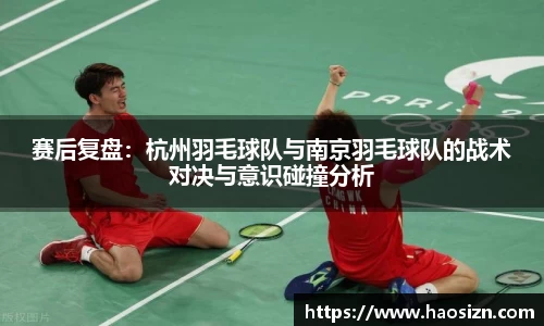 赛后复盘：杭州羽毛球队与南京羽毛球队的战术对决与意识碰撞分析