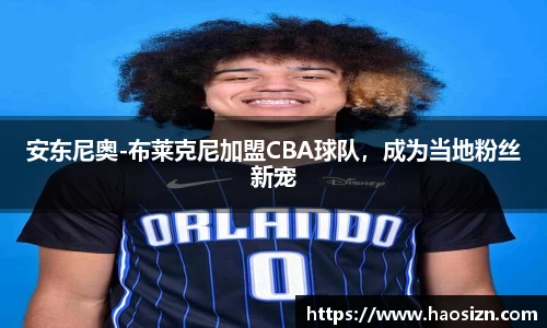安东尼奥-布莱克尼加盟CBA球队，成为当地粉丝新宠