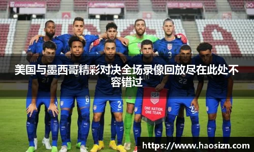 美国与墨西哥精彩对决全场录像回放尽在此处不容错过