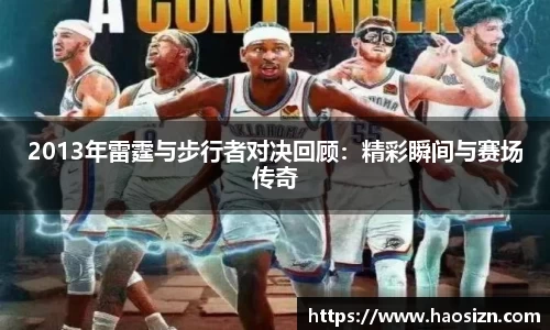 2013年雷霆与步行者对决回顾：精彩瞬间与赛场传奇