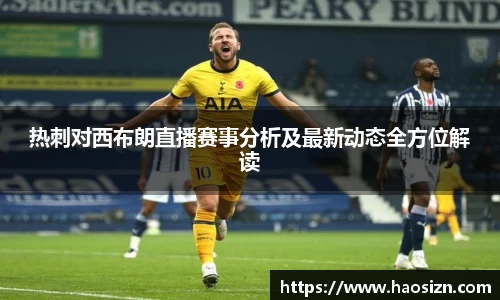热刺对西布朗直播赛事分析及最新动态全方位解读