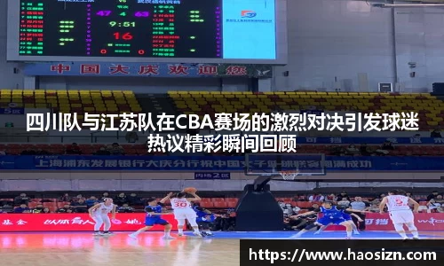 四川队与江苏队在CBA赛场的激烈对决引发球迷热议精彩瞬间回顾