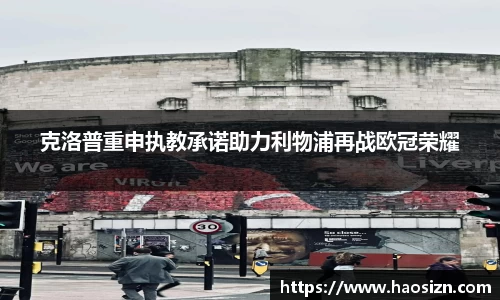 克洛普重申执教承诺助力利物浦再战欧冠荣耀