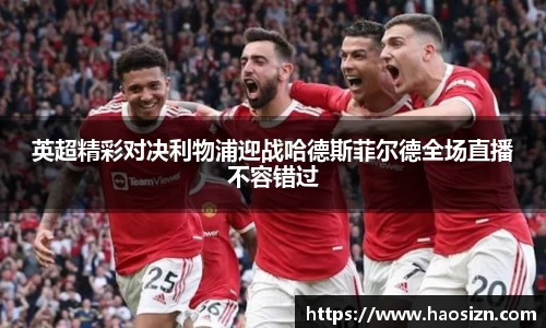 英超精彩对决利物浦迎战哈德斯菲尔德全场直播不容错过