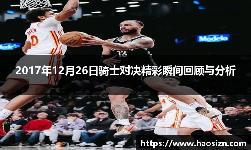 2017年12月26日骑士对决精彩瞬间回顾与分析