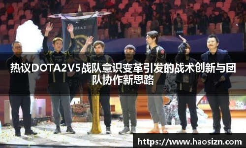 热议DOTA2V5战队意识变革引发的战术创新与团队协作新思路