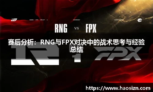 赛后分析：RNG与FPX对决中的战术思考与经验总结